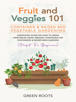 cover image of Fruit and Veggies 101--Container & Raised Beds Vegetable Garden